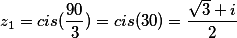 z_1=cis(\frac{90}{3})=cis(30)=\frac{\sqrt{3}+i}{2}